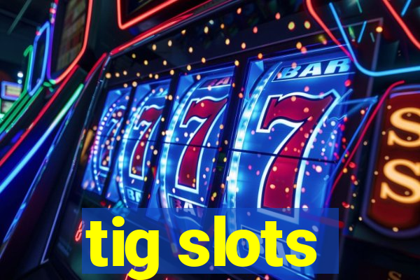 tig slots